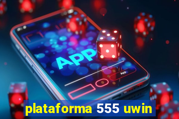 plataforma 555 uwin